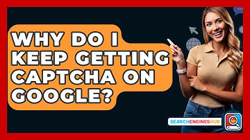 Why Do I Keep Getting CAPTCHA On Google? - SearchEnginesHub.com