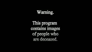 WARNING! This program contains images of people who are deceased!