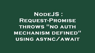 NodeJS : Request-Promise throws no auth mechanism defined using async/await