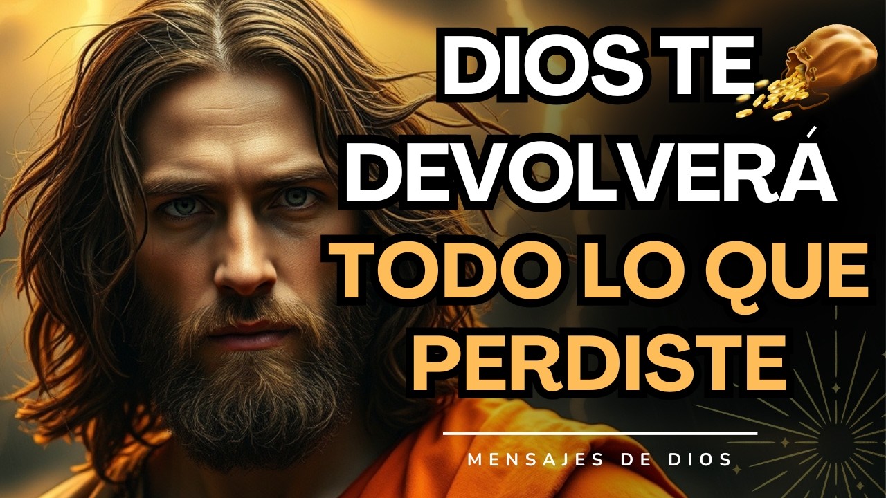 DIOS TE DICE HOY...TODO LO QUE TE HAN QUITADO, YO LO REGRESARÉ A TI