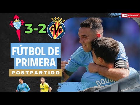 POSTPARTIDO CELTA 3-2 VILLARREAL | Fútbol De Primera