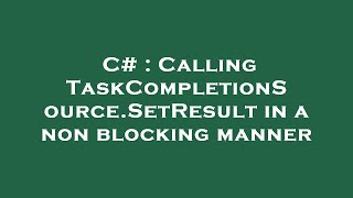 C# : Calling TaskCompletionSource.SetResult in a non blocking manner