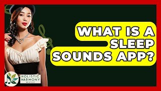 What Is A Sleep Sounds App? - Holistic Harmony Music