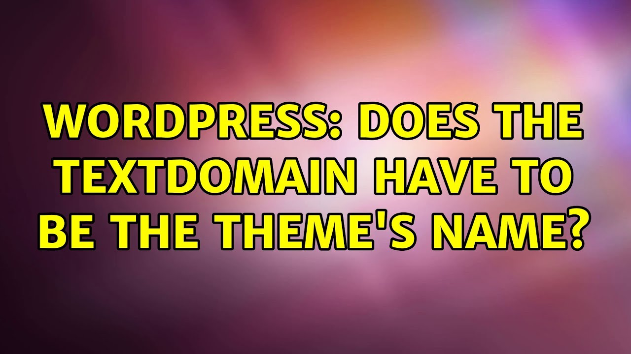 Wordpress: Does the textdomain have to be the theme's name?