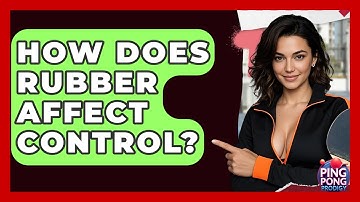How Does Rubber Affect Control? - Ping Pong Prodigy