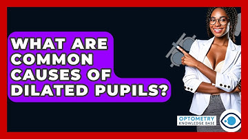 What Are Common Causes Of Dilated Pupils? - Optometry Knowledge Base