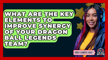 What Are The Key Elements To Improve Synergy Of Your Dragon Ball Legends Team? - Video Gamers Vault