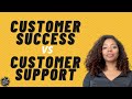 What's the difference between Customer Success and Customer Support?