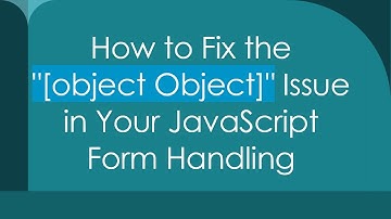 How to Fix the "[object Object]" Issue in Your JavaScript Form Handling