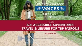 Texas Talking Book Voices Podcast: S3E6 - Accessible Adventures: Travel and Leisure for TBP Patrons