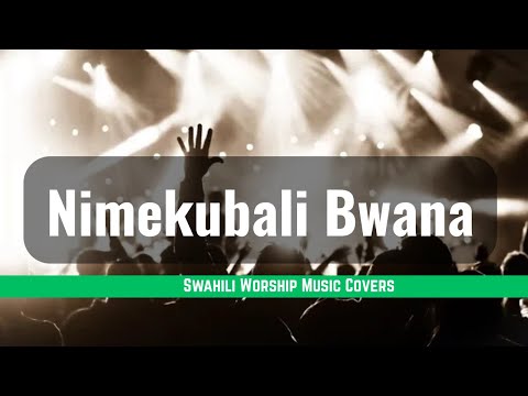 Nimekubali Bwana Tawala Maisha Yangu Best Swahili Worship