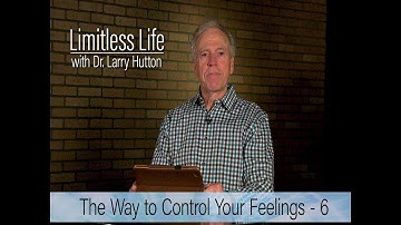 Control Your Feelings – Part 6 by Larry Hutton