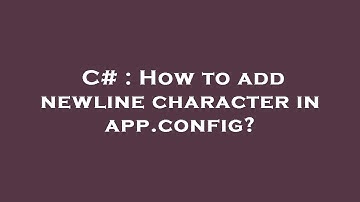 C# : How to add newline character in app.config?