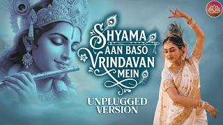 Shyama Aan Baso | UNPLUGGED Version | श्यामा आन बसों वृन्दावन मे | Radha Krishna Bhajan