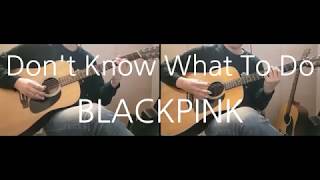 BLACKPINK - Don't Know What To Do Guitar Cover chords