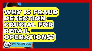 Why Is Fraud Detection Crucial For Retail Operations? - Retail Employee Playbook