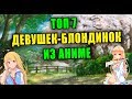 ТОП 7 АНИМЕ ДЕВУШЕК-БЛОНДИНОК