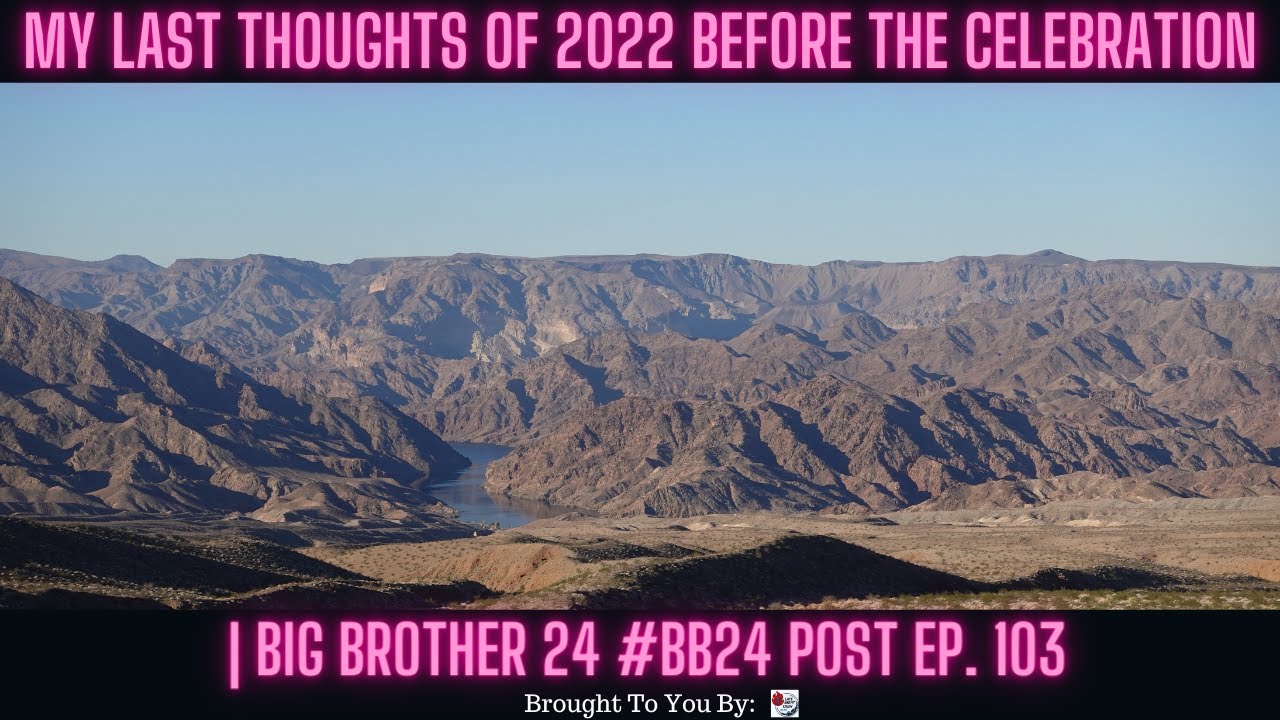 My Last Thoughts Of 2022 Before The Celebration | Big Brother 24 #BB24 Post Ep. 103