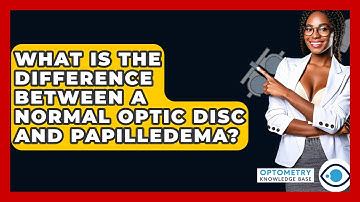 What Is The Difference Between A Normal Optic Disc And Papilledema? - Optometry Knowledge Base