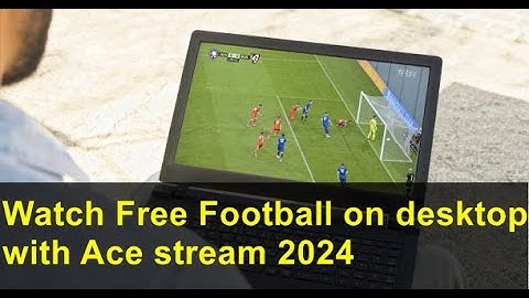 How to watch football on your desktop with Ace stream 2024