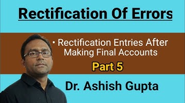 Rectification of Errors (After Making Final Accounts) by Dr. Ashish Gupta