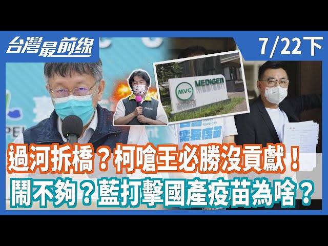 過河拆橋？柯嗆王必勝沒貢獻！  鬧不夠？藍打擊國產疫苗為啥？【台灣最前線】2021.07.22(下)