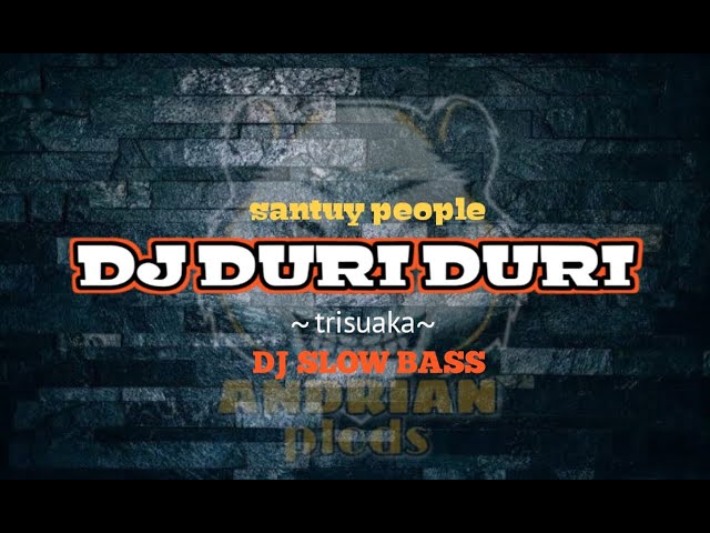 DJ DURI DURI SLOW BASS - TriSuaka (ANDRIAN plods rimex) santuy people class=