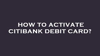 How to activate citibank debit card