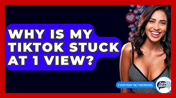 Why Is My TikTok Stuck at 1 View? - Everyday-Networking