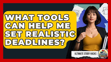 What Tools Can Help Me Set Realistic Deadlines? - Ultimate Study Hacks