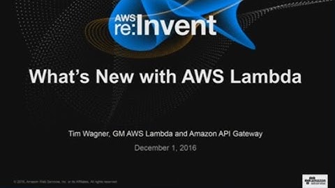 AWS re:Invent 2016: What’s New with AWS Lambda (SVR202)