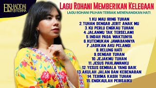 LAGU ROHANI MEMBERIKAN KELEGAAN | PILIHAN TERBAIK MENENANGKAN HATI | KU MAU IRING TUHAN