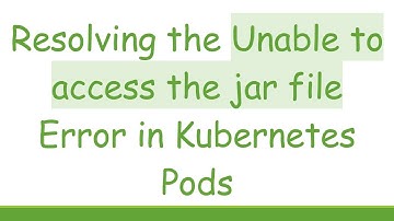 Resolving the Unable to access the jar file Error in Kubernetes Pods