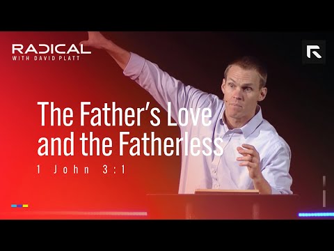 The Father's Love and the Fatherless || David Platt