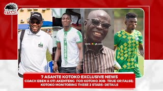 7 Kotoko News:Coach Eben & Oti Akenteng for Kotoko Job-True/False;Kotoko Monitoring 2 Stars from B.A