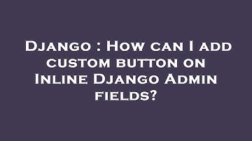 Django : How can I add custom button on Inline Django Admin fields?