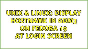 Unix & Linux: Display hostname in GDM3 on Fedora 19 at login screen