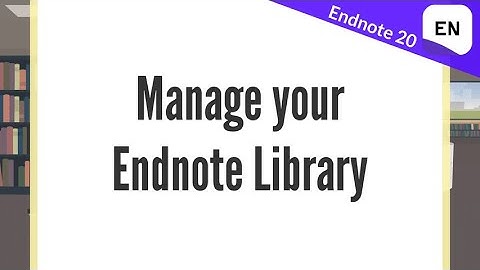 Endnote 20 Video 5 - Manage your Endnote library