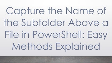 Capture the Name of the Subfolder Above a File in PowerShell: Easy Methods Explained