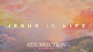 Jesus is Life: Resurrection Sunday