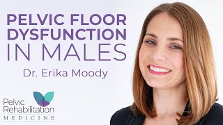 How Does Pelvic Floor Dysfunction Affect Males? | Dr  Erika Moody | Pelvic Rehabilitation Medicine