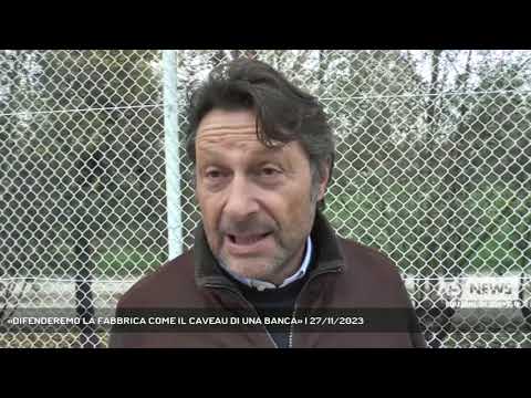 «DIFENDEREMO LA FABBRICA COME IL CAVEAU DI UNA BANCA» | 27/11/2023