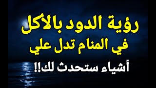 تفسير رؤية الدود في المنام،إذا رأيت الدود بالأكل في الحلم فأعلم أن هناك أشياء ستحدث لك!!