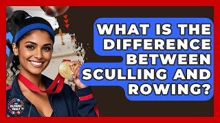 What Is The Difference Between Sculling And Rowing? - The Olympic Vault