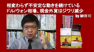 相変わらず不安定な動きを続けているドル/ウォン相場、現金外貨はジワリ減少　　by 榊淳司