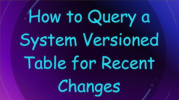 How to Query a System Versioned Table for Recent Changes