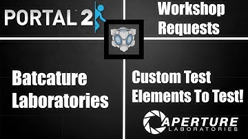 Portal 2 Workshop Requests: #91: Batcature Laboratories - Custom Test Elements To Test!