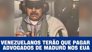 Venezuela vai pagar despesas dos advogados do Nikolas Maduro nos EUA 
