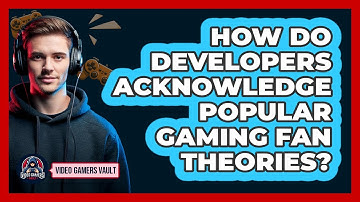 How Do Developers Acknowledge Popular Gaming Fan Theories? - Video Gamers Vault