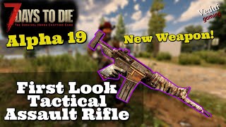 7 Days to Die Alpha 19 | First Look - Tactical Assault Rifle new Tier 2 Gun! @Vedui42